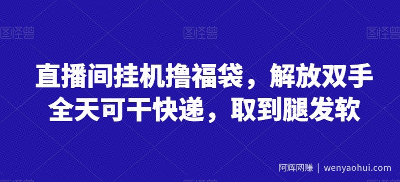 直播间挂JI撸福袋，解放双手全天可干快递，取到腿发软