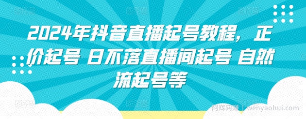 2024年抖音直播起号教程,正价起号 日不落直播间起号 自然流起号等