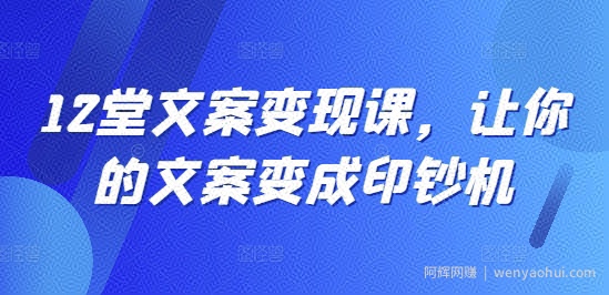 12堂文案变现课，让你的文案变成印钞机