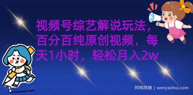 视频号综艺解说玩法，百分百纯原创视频，每天1小时，轻松月入2w