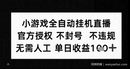小游戏全自动挂G直播，官方授权 不违规不封号，无需人工单日收益1张+