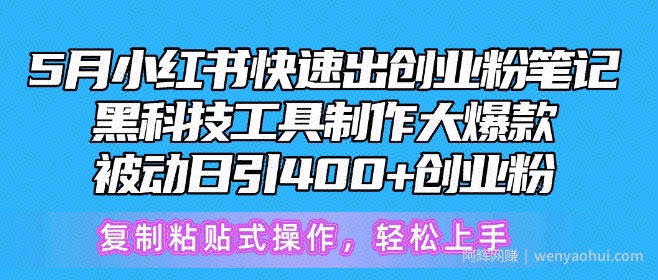 5月小红书快速出创业粉笔记，黑科技工具制作大爆款，被动日引400+创业粉【揭秘】