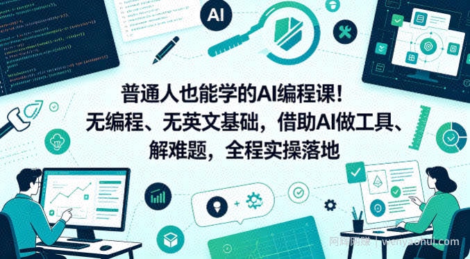 普通人也能学的AI编程课！无编程、无英文基础，借助AI做工具、解难题，全程实操落地（更新6月）