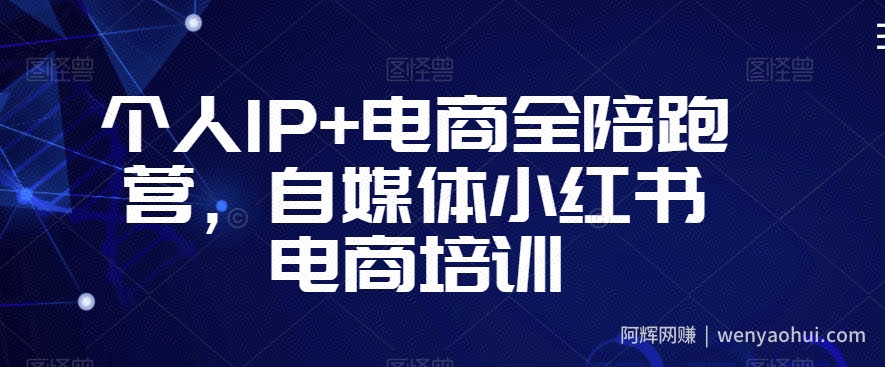 个人IP+电商全陪跑营，自媒体小红书电商培训