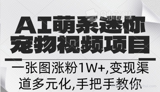 不花一分钱，用AI制作迷你小宠,一张图涨粉1W+，变现渠道多元化，手把手教你