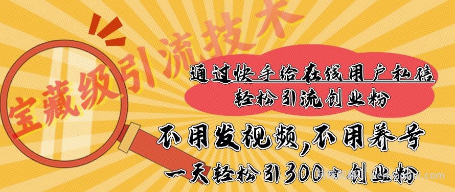 快手宝藏级引流技术，不用发视频，不用养号，纯纯搬砖操作，一天能引300 + 创业粉