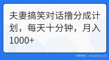 夫妻搞笑对话撸分成计划，每天十分钟，月入1000+