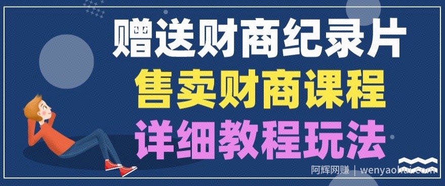赠送财商纪录片，售卖财商课程，变现详细教程玩法
