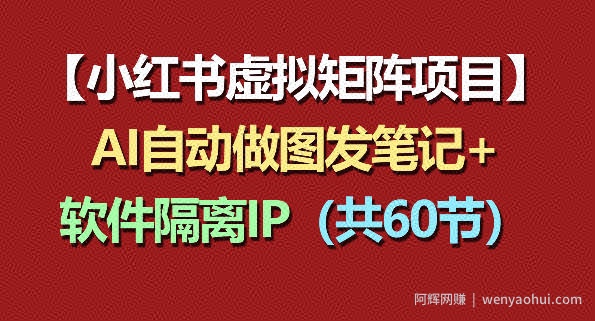 小红书虚拟矩阵项目：软件隔离IP+AI自动做图发笔记（共60节）