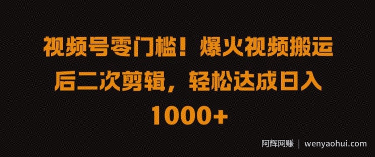 视频号零门槛，爆火视频搬运后二次剪辑，轻松达成日入 1k+【揭秘】