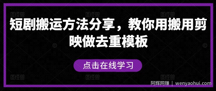短剧搬运方法分享，教你用搬用剪映做去重模板