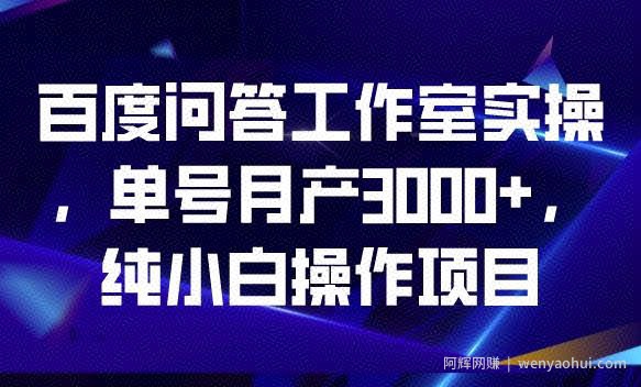 百度问答工作室实操，单号月产3000+，纯小白操作项目【揭秘】