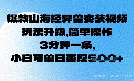 爆款山海经异兽变装视频，玩法升级，简单操作，3分钟一条， 小白可单日变现5张