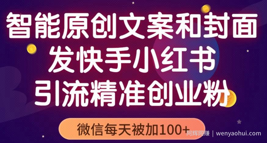 智能原创封面和创业文案，快手小红书引流精准创业粉，微信每天被加100+（揭秘）