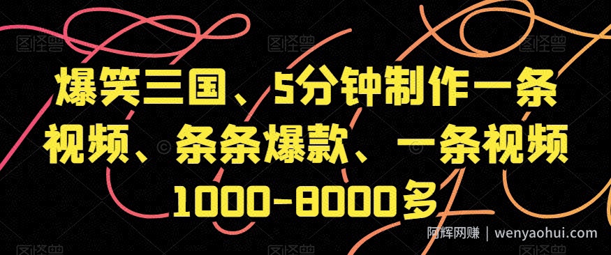 爆笑三国、5分钟制作一条视频、条条爆款、一条视频1000-8000多【揭秘】