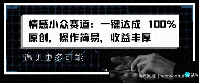 情感小众赛道：一键达成 100%原创，操作简易，收益丰厚