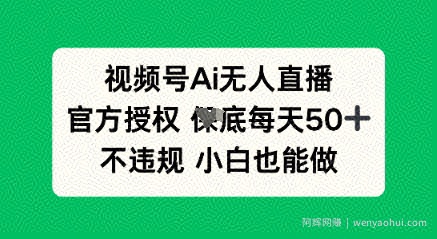 视频号AI无人直播，官方授权  每天50+，不违规 小白也能做