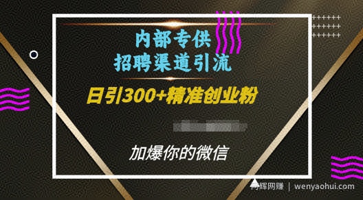 内部招聘渠道日引流300+创业粉，加爆你的微信【揭秘】