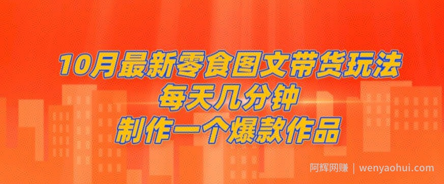10月最新零食图文带货玩法，每天几分钟制作一个爆款作品