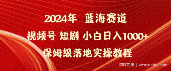 2024年视频号短剧新玩法小白日入1000+保姆级落地实操教程【揭秘】