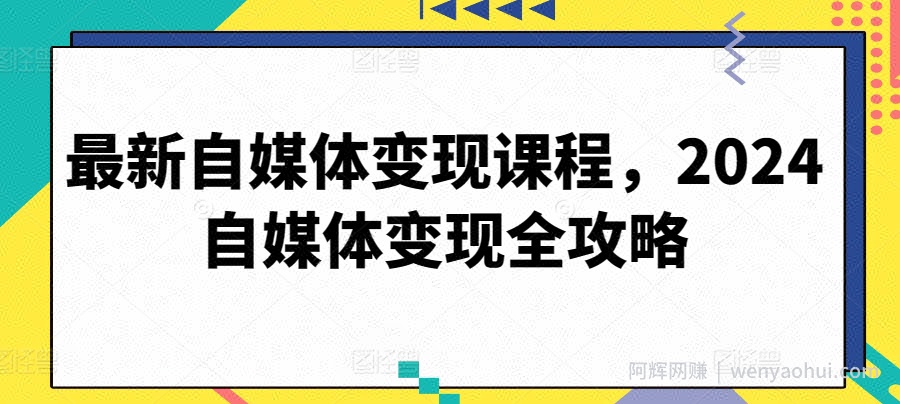 最新自媒体变现课程，2024自媒体变现全攻略