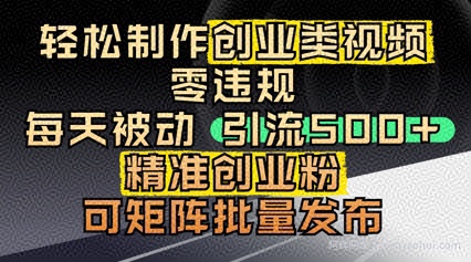 轻松制作创业类视频，零违规，每天被动引流 500 + 精准创业粉，可矩阵批量发布