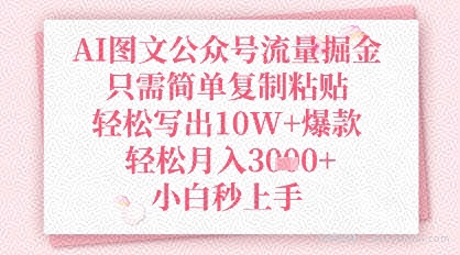 AI图文公众号流量掘金，只需简单复制粘贴，轻松写出10W+爆款，轻松月入3k+，小白秒上手