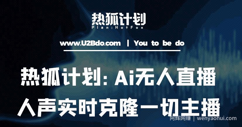 热狐计划：Ai无人直播实时克隆一切主播·无人直播新时代（包含所有使用到的软件）