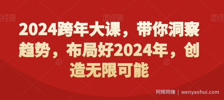2024跨年大课，​带你洞察趋势，布局好2024年，创造无限可能