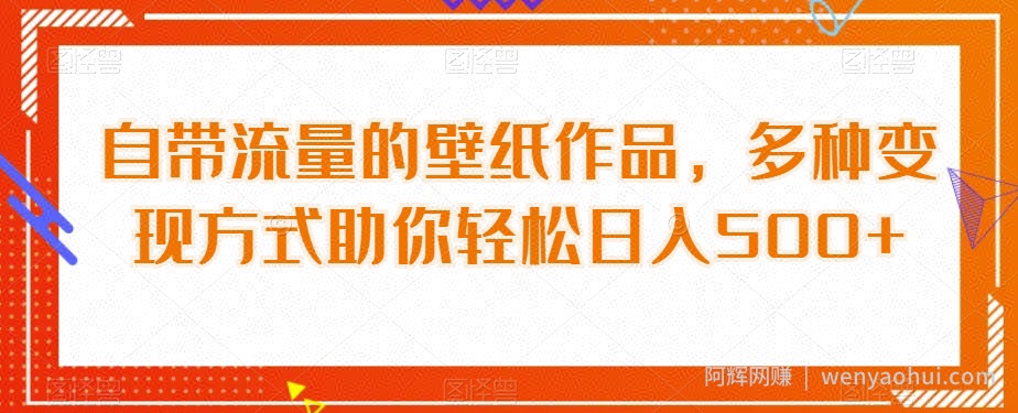 自带流量的壁纸作品，多种变现方式助你轻松日入500+