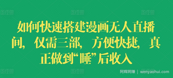 如何快速搭建漫画无人直播间，仅需三部，方便快捷，真正做到“睡”后收入【揭秘】