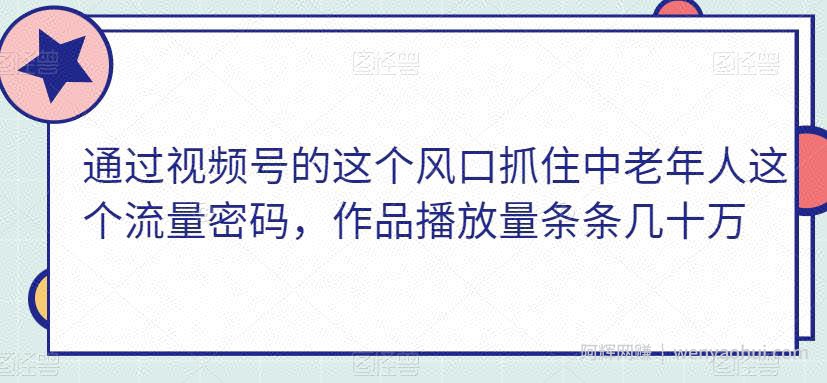 通过视频号的这个风口抓住中老年人这个流量密码，作品播放量条条几十万