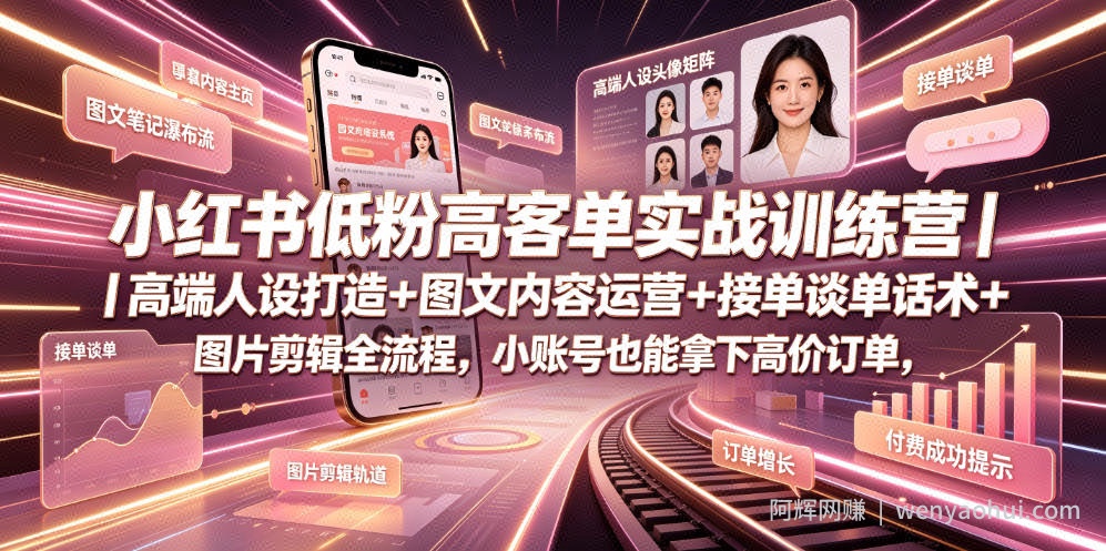 小红书低粉高客单实战训练营｜高端人设打造+图文内容运营+接单谈单话术+图片剪辑全流程，小账号也能拿下高价订单