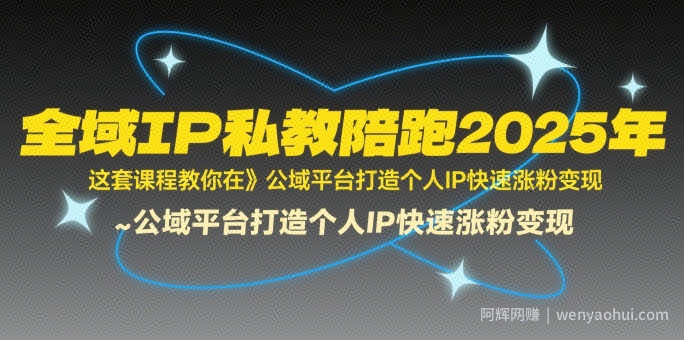 全域IP私教陪跑2025年，这套课程教你在​公域平台打造个人IP快速涨粉变现