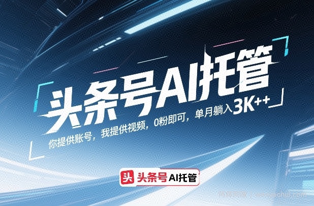 头条号AI托管，你提供账号，我提供视频，0粉即可，单月躺入3k+【揭秘】