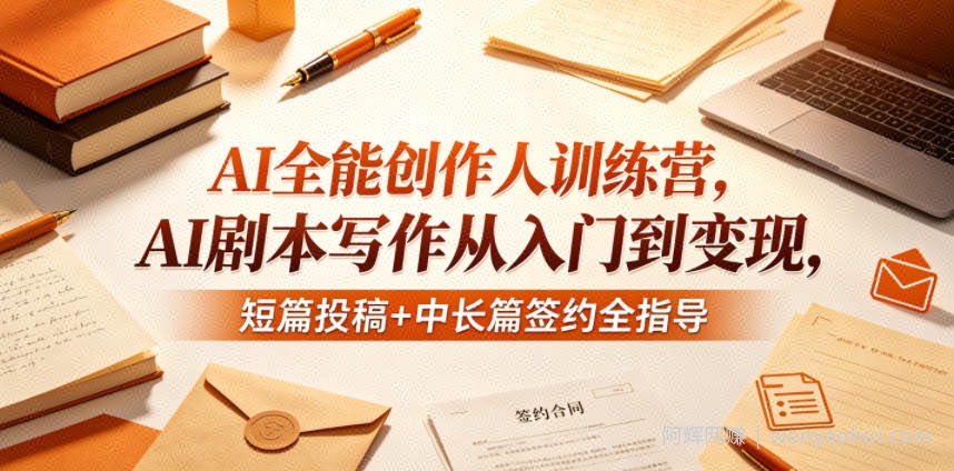 AI全能创作人训练营，AI剧本写作从入门到变现，短篇投稿+中长篇签约全指导