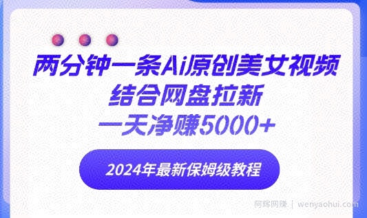 两分钟一条Ai原创美女视频结合网盘拉新，一天净赚5000+ 2024年最新保姆级教程