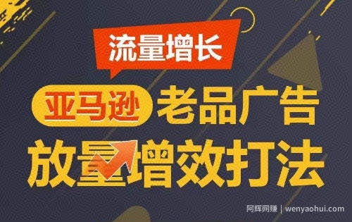 流量增长 亚马逊老品广告放量增效打法，短期内广告销量翻倍