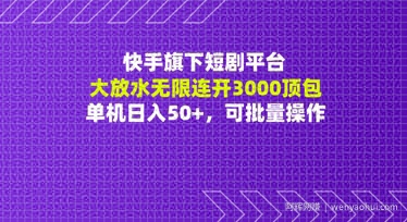 快手旗下短剧平台大放水：无限连开3000顶包，单机日入50+，可批量操作