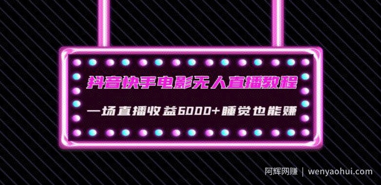 抖音快手电影无人直播教程：一场直播收益6000+睡觉也能赚(教程+软件)【揭秘】