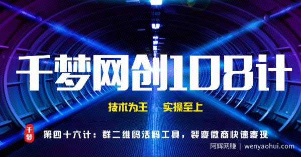 千梦网创108计第46计：群二维码活码工具，裂变微商快速变现