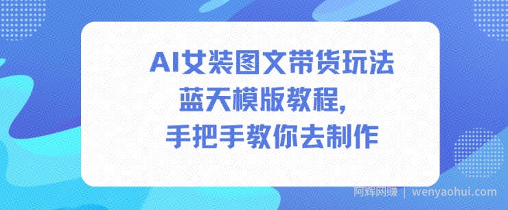 AI女装图文带货玩法蓝天模版教程，手把手教你去制作