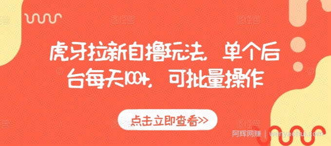 虎牙拉新自撸玩法，单个后台每天100+，可批量操作