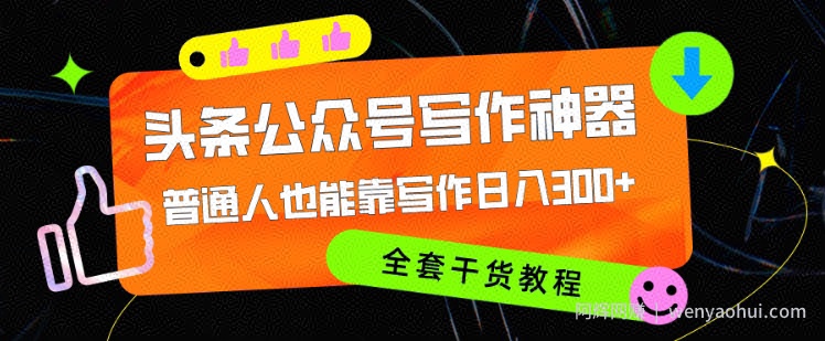 头条公众号目前最猛写作神器，普通人也能轻松靠写作日3位数，全套教程