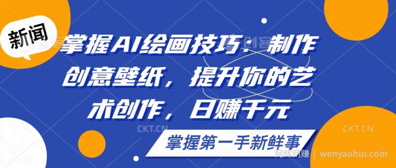掌握AI绘画技巧：制作创意壁纸，提升你的艺术创作，日赚千元