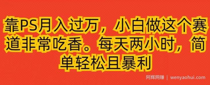 靠PS月入过万，小白做这个赛道非常吃香，每天两小时，简单轻松且暴利