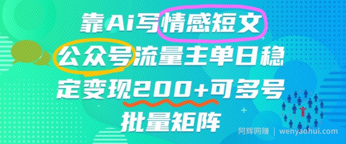 靠AI写情感短文，公众号流量主日入2张+，可多号批量矩阵