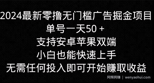 2024最新零撸无门槛广告掘金项目，单号一天50+，支持安卓苹果双端，小白也能快速上手