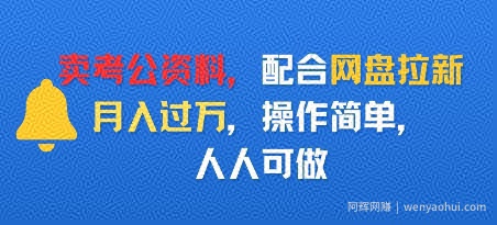 卖考公资料，配合网盘拉新，月入过W，操作简单，人人可做