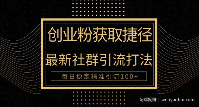 创业粉捷径，最新被动引流方法大揭秘，实现每日100+精准引流